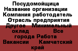 Посудомойщица › Название организации ­ Компания-работодатель › Отрасль предприятия ­ Другое › Минимальный оклад ­ 10 000 - Все города Работа » Вакансии   . Камчатский край